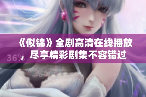 《似锦》全剧高清在线播放，尽享精彩剧集不容错过