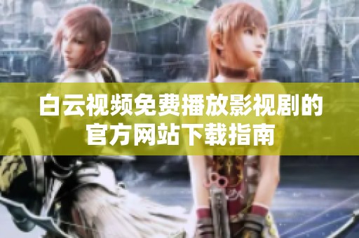 白云视频免费播放影视剧的官方网站下载指南
