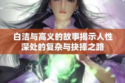 白洁与高义的故事揭示人性深处的复杂与抉择之路
