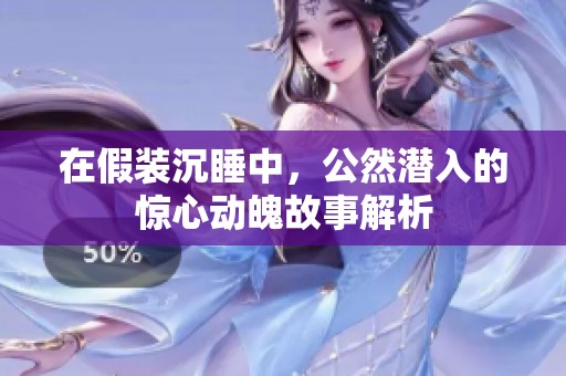 在假装沉睡中，公然潜入的惊心动魄故事解析