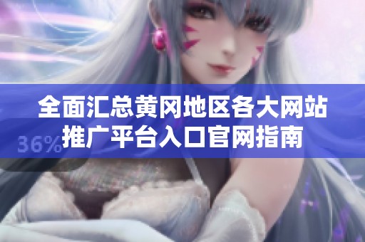 全面汇总黄冈地区各大网站推广平台入口官网指南