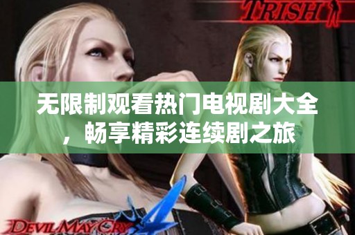 无限制观看热门电视剧大全，畅享精彩连续剧之旅