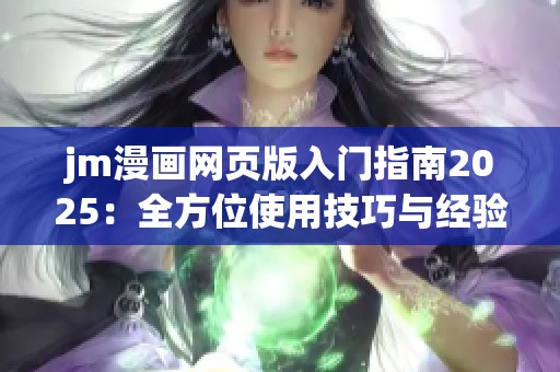 jm漫画网页版入门指南2025：全方位使用技巧与经验分享