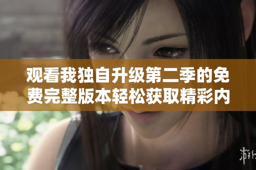 观看我独自升级第二季的免费完整版本轻松获取精彩内容