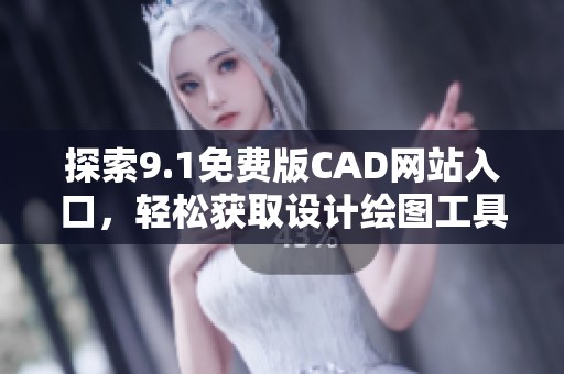 探索9.1免费版CAD网站入口，轻松获取设计绘图工具资源
