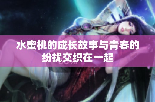 水蜜桃的成长故事与青春的纷扰交织在一起