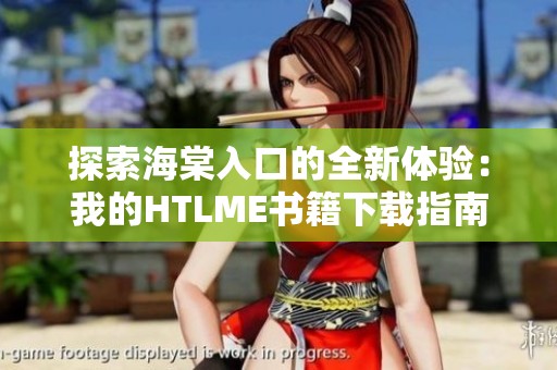 探索海棠入口的全新体验：我的HTLME书籍下载指南