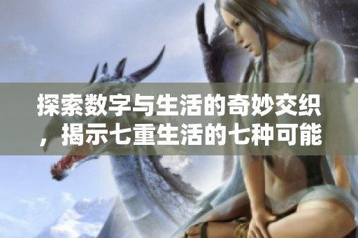 探索数字与生活的奇妙交织，揭示七重生活的七种可能性