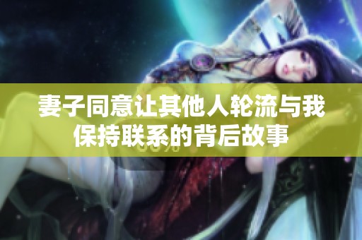 妻子同意让其他人轮流与我保持联系的背后故事