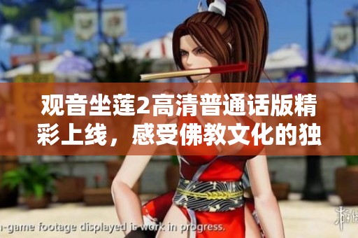 观音坐莲2高清普通话版精彩上线，感受佛教文化的独特魅力