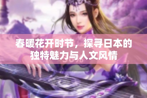春暖花开时节，探寻日本的独特魅力与人文风情