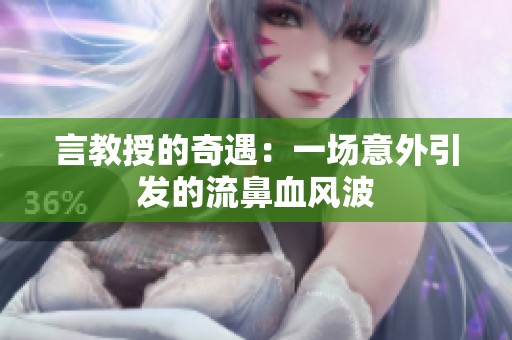 言教授的奇遇：一场意外引发的流鼻血风波