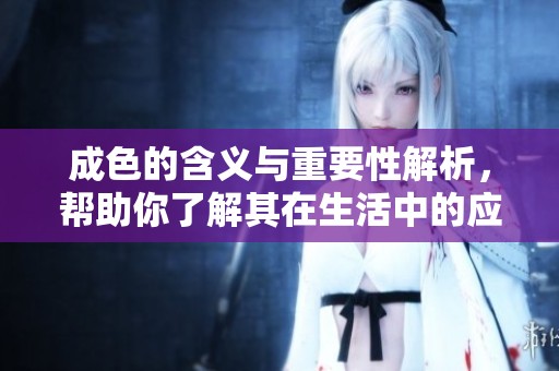 成色的含义与重要性解析，帮助你了解其在生活中的应用