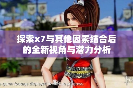 探索x7与其他因素结合后的全新视角与潜力分析
