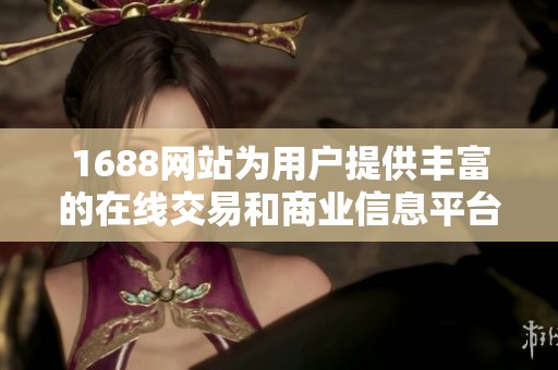 1688网站为用户提供丰富的在线交易和商业信息平台服务
