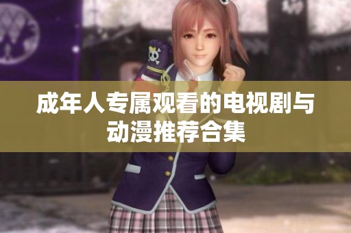 成年人专属观看的电视剧与动漫推荐合集