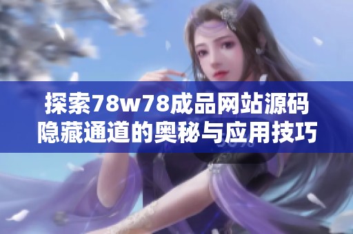 探索78w78成品网站源码隐藏通道的奥秘与应用技巧