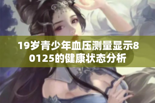 19岁青少年血压测量显示80125的健康状态分析