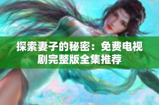 探索妻子的秘密：免费电视剧完整版全集推荐