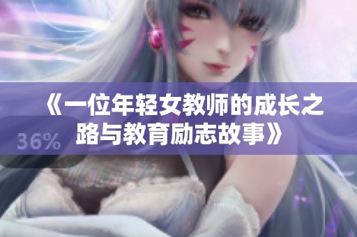 《一位年轻女教师的成长之路与教育励志故事》