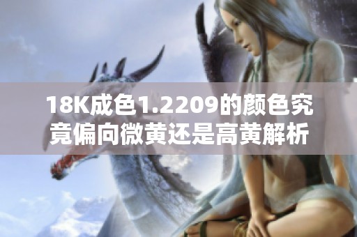 18K成色1.2209的颜色究竟偏向微黄还是高黄解析