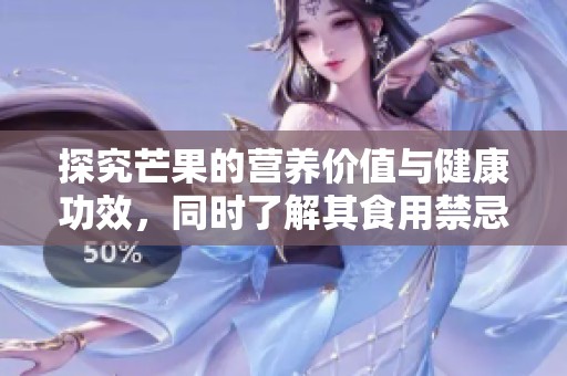 探究芒果的营养价值与健康功效，同时了解其食用禁忌