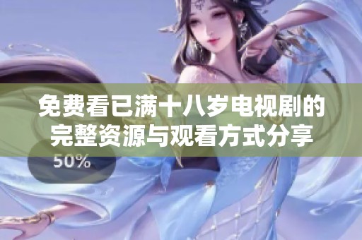 免费看已满十八岁电视剧的完整资源与观看方式分享