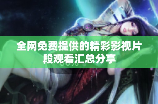 全网免费提供的精彩影视片段观看汇总分享