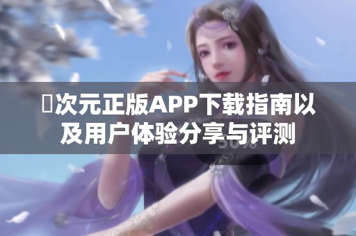 囧次元正版APP下载指南以及用户体验分享与评测