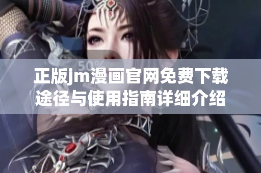 正版jm漫画官网免费下载途径与使用指南详细介绍