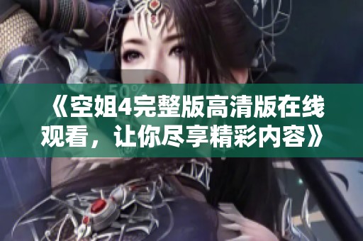 《空姐4完整版高清版在线观看，让你尽享精彩内容》