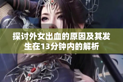 探讨外女出血的原因及其发生在13分钟内的解析