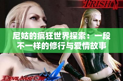 尼姑的疯狂世界探索：一段不一样的修行与爱情故事