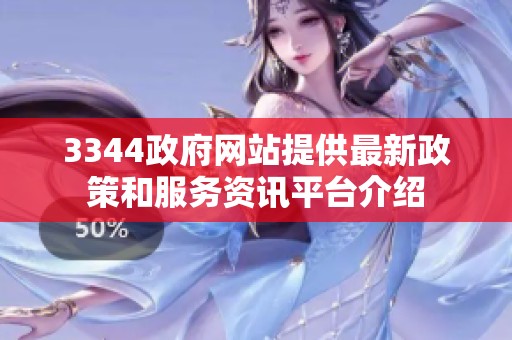 3344政府网站提供最新政策和服务资讯平台介绍