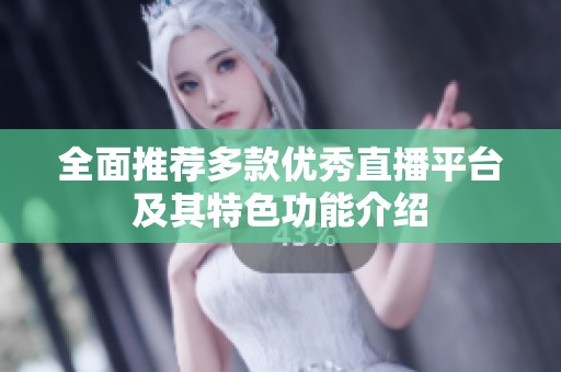 全面推荐多款优秀直播平台及其特色功能介绍