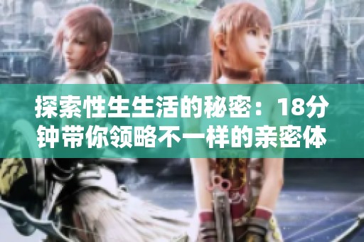 探索性生生活的秘密：18分钟带你领略不一样的亲密体验