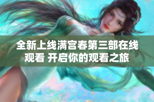 全新上线满宫春第三部在线观看 开启你的观看之旅