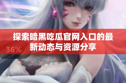 探索暗黑吃瓜官网入口的最新动态与资源分享