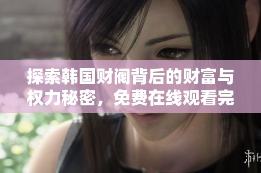探索韩国财阀背后的财富与权力秘密，免费在线观看完整版