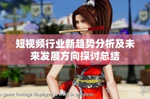 短视频行业新趋势分析及未来发展方向探讨总结