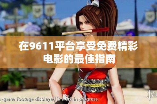 在9611平台享受免费精彩电影的最佳指南