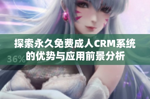 探索永久免费成人CRM系统的优势与应用前景分析
