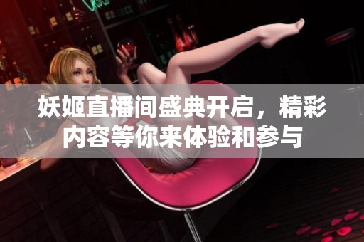 妖姬直播间盛典开启，精彩内容等你来体验和参与