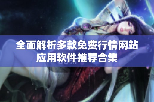 全面解析多款免费行情网站应用软件推荐合集