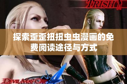 探索歪歪扭扭虫虫漫画的免费阅读途径与方式