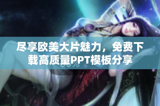 尽享欧美大片魅力，免费下载高质量PPT模板分享
