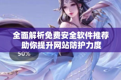 全面解析免费安全软件推荐 助你提升网站防护力度
