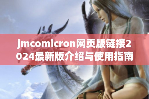 jmcomicron网页版链接2024最新版介绍与使用指南分享