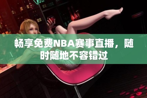 畅享免费NBA赛事直播，随时随地不容错过