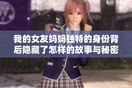 我的女友妈妈独特的身份背后隐藏了怎样的故事与秘密呢